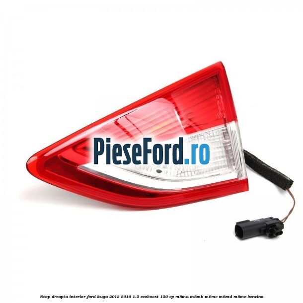 Stop dreapta interior Ford Kuga 2013-2016 1.5 EcoBoost 150 cp M8MA, M8MB, M8MC, M8MD, M8ME benzina