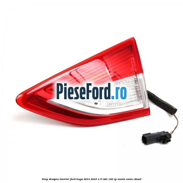 Stop dreapta interior Ford Kuga 2013-2016 1.5 TDCi 120 cp XWMB, XWMC diesel