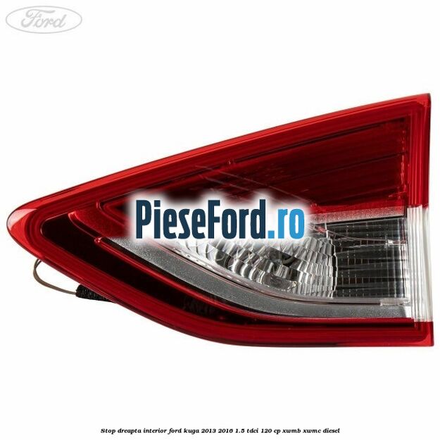Stop dreapta interior Ford Kuga 2013-2016 1.5 TDCi 120 cp XWMB, XWMC diesel