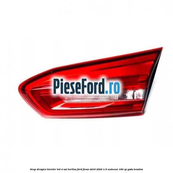Stop dreapta interior LED 4 usi berlina Ford Focus 2019-2023 1.5 EcoBoost 150 cp YZDA benzina