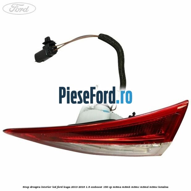 Stop dreapta interior LED Ford Kuga 2013-2016 1.5 EcoBoost 150 cp Stop dreapta interior LED Ford Kuga 2013-2016 1.5 EcoBoost 150 cp M8MA, M8MB, M8MC, M8MD, M8ME benzina
