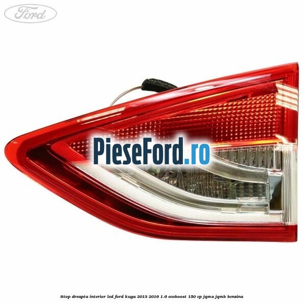 Stop dreapta interior LED Ford Kuga 2013-2016 1.6 EcoBoost 150 cp JQMA, JQMB benzina