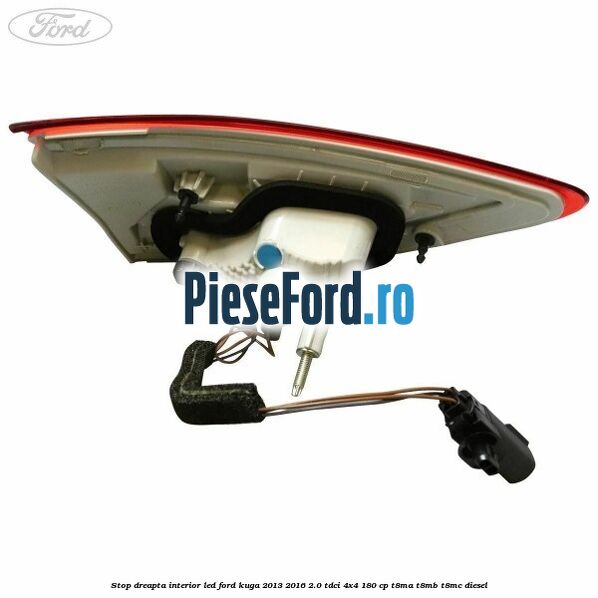 Stop dreapta interior LED Ford Kuga 2013-2016 2.0 TDCi 4x4 180 cp T8MA, T8MB, T8MC diesel