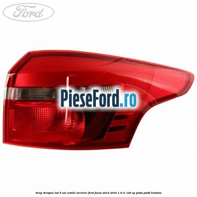 Stop dreapta LED 5 usi combi exterior Ford Focus 2014-2018 1.6 Ti 125 cp PNDA, PNDD benzina