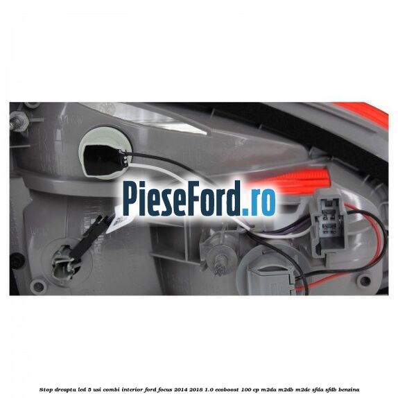 Stop dreapta LED 5 usi combi interior Ford Focus 2014-2018 1.0 EcoBoost 100 cp Stop dreapta LED 5 usi combi interior Ford Focus 2014-2018 1.0 EcoBoost 100 cp M2DA, M2DB, M2DC, SFDA, SFDB benzina