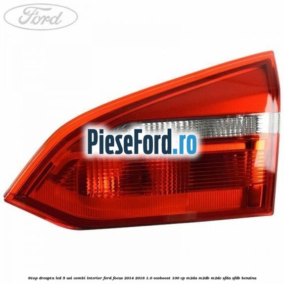 Stop dreapta LED 5 usi combi interior Ford Focus 2014-2018 1.0 EcoBoost 100 cp Stop dreapta LED 5 usi combi interior Ford Focus 2014-2018 1.0 EcoBoost 100 cp M2DA, M2DB, M2DC, SFDA, SFDB benzina