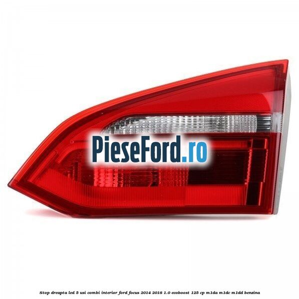 Stop dreapta LED 5 usi combi interior Ford Focus 2014-2018 1.0 EcoBoost 125 cp
