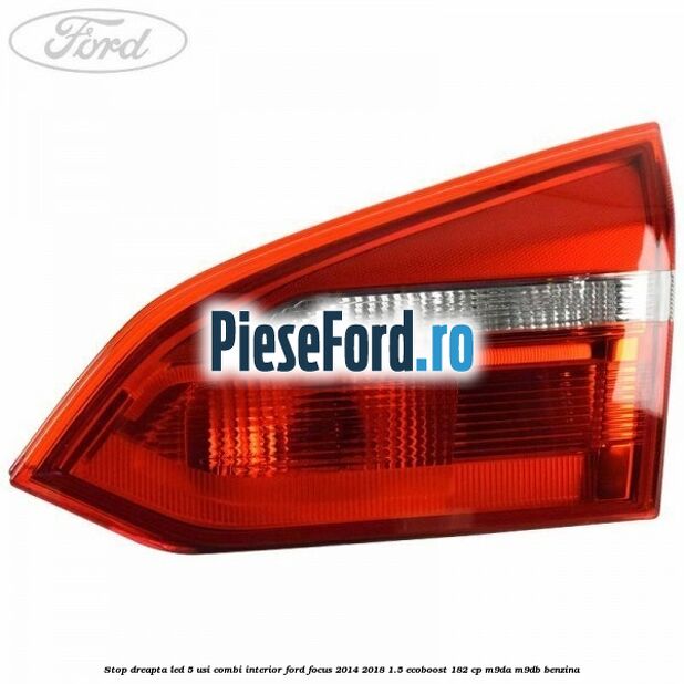 Stop dreapta LED 5 usi combi interior Ford Focus 2014-2018 1.5 EcoBoost 182 cp M9DA, M9DB benzina