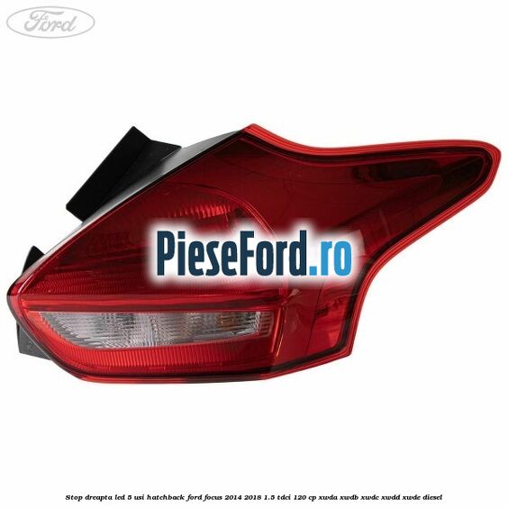 Stop dreapta LED 5 usi hatchback Ford Focus 2014-2018 1.5 TDCi 120 cp XWDA, XWDB, XWDC, XWDD, XWDE diesel