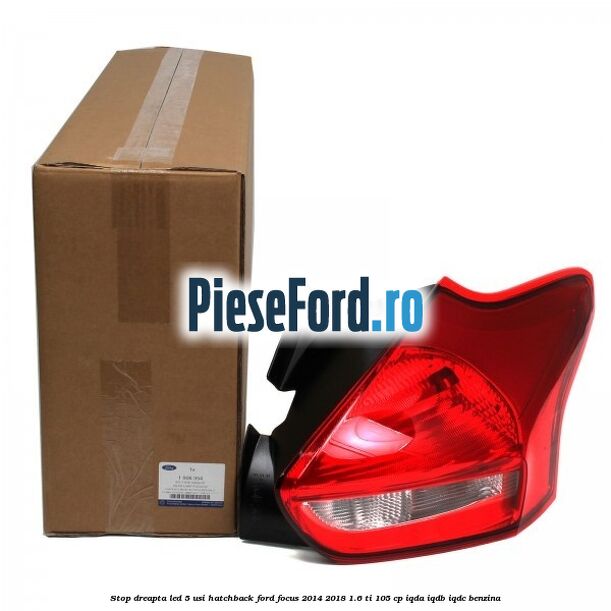 Stop dreapta LED 5 usi hatchback Ford Focus 2014-2018 1.6 Ti 105 cp IQDA, IQDB, IQDC benzina