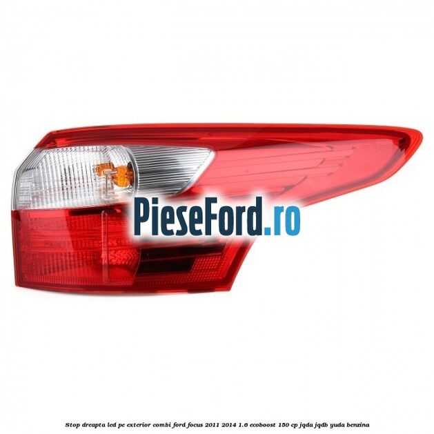Stop dreapta LED pe exterior combi Ford Focus 2011-2014 1.6 EcoBoost 150 cp JQDA, JQDB, YUDA benzina