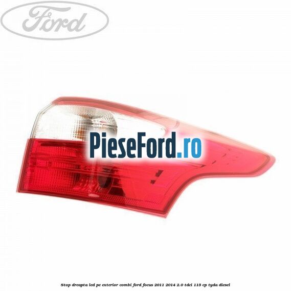 Stop dreapta LED pe exterior combi Ford Focus 2011-2014 2.0 TDCi 115 cp TYDA diesel