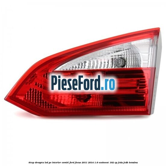 Stop dreapta LED pe interior combi Ford Focus 2011-2014 1.6 EcoBoost 182 cp JTDA, JTDB benzina