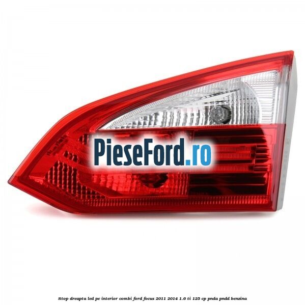 Stop dreapta LED pe interior combi Ford Focus 2011-2014 1.6 Ti 125 cp PNDA, PNDD benzina