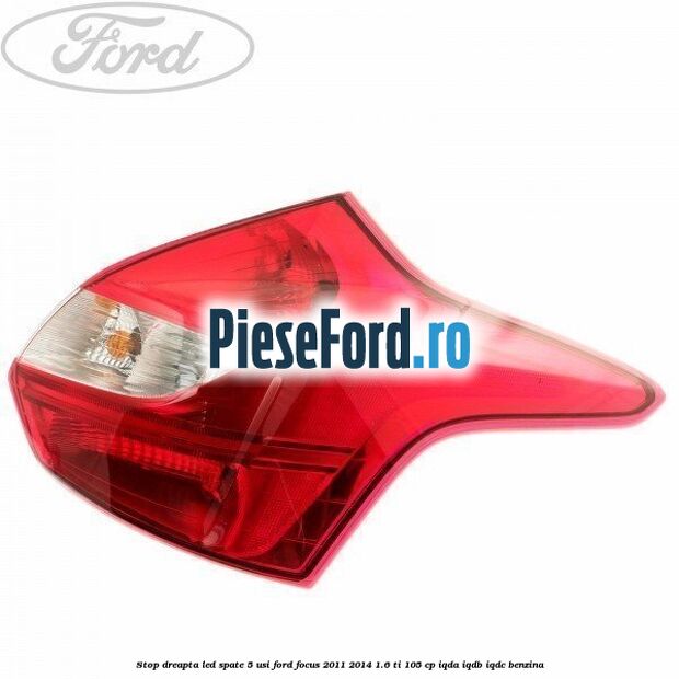 Stop dreapta LED spate 5 usi Ford Focus 2011-2014 1.6 Ti 105 cp IQDA, IQDB, IQDC benzina