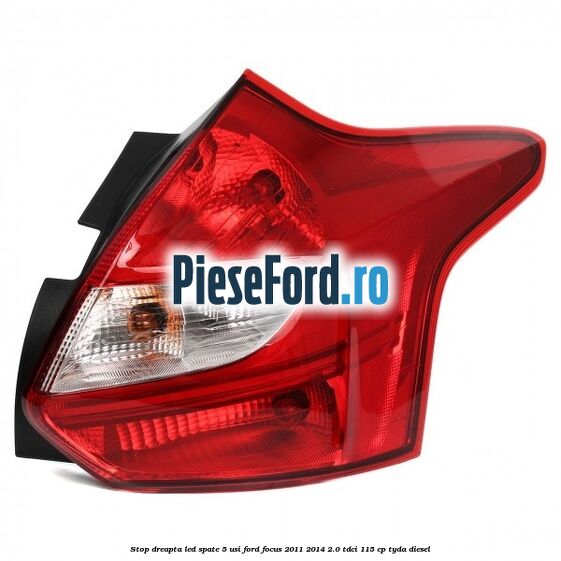 Stop dreapta LED spate 5 usi Ford Focus 2011-2014 2.0 TDCi 115 cp TYDA diesel