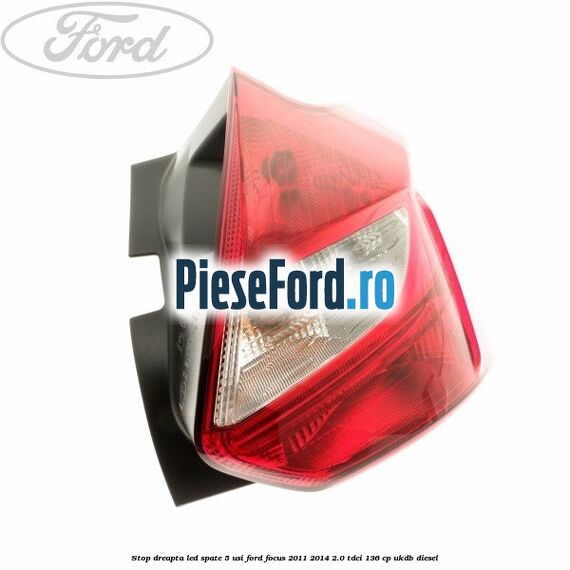 Stop dreapta LED spate 5 usi Ford Focus 2011-2014 2.0 TDCi 136 cp UKDB diesel