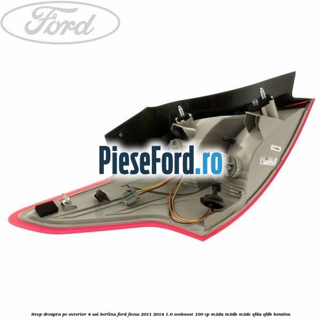 Stop dreapta pe exterior 4 usi berlina Ford Focus 2011-2014 1.0 EcoBoost 100 cp Stop dreapta pe exterior 4 usi berlina Ford Focus 2011-2014 1.0 EcoBoost 100 cp M2DA, M2DB, M2DC, SFDA, SFDB benzina