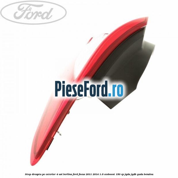 Stop dreapta pe exterior 4 usi berlina Ford Focus 2011-2014 1.6 EcoBoost 150 cp Stop dreapta pe exterior 4 usi berlina Ford Focus 2011-2014 1.6 EcoBoost 150 cp JQDA, JQDB, YUDA benzina