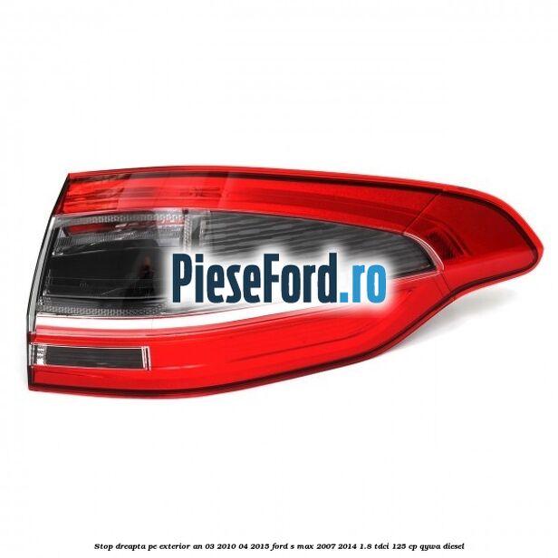 Stop dreapta pe exterior an 03/2010-04/2015 Ford S-Max 2007-2014 1.8 TDCi 125 cp Stop dreapta pe exterior an 03/2010-04/2015 Ford S-Max 2007-2014 1.8 TDCi 125 cp QYWA diesel
