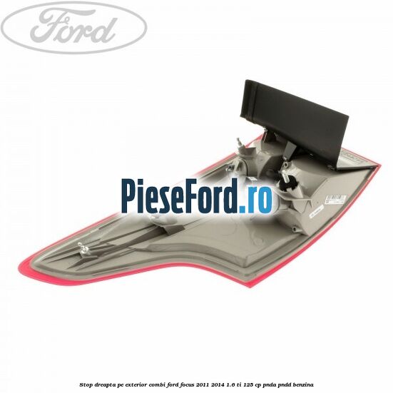 Stop dreapta pe exterior combi Ford Focus 2011-2014 1.6 Ti 125 cp Stop dreapta pe exterior combi Ford Focus 2011-2014 1.6 Ti 125 cp PNDA, PNDD benzina