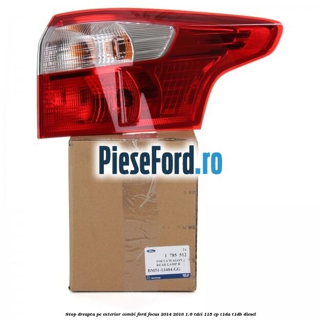 Stop dreapta pe exterior combi Ford Focus 2014-2018 1.6 TDCi 115 cp T1DA, T1DB diesel