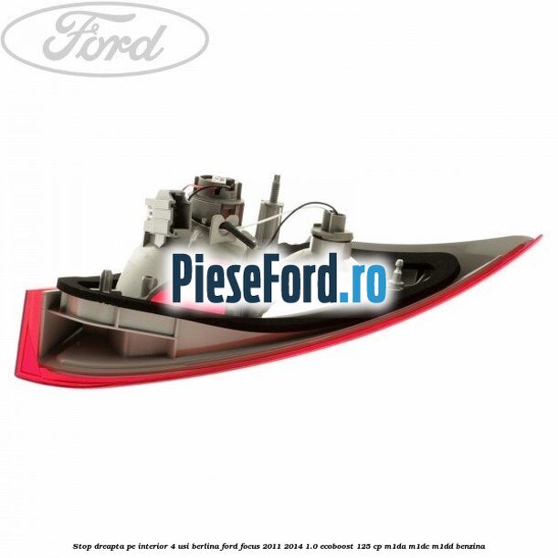 Stop dreapta pe interior 4 usi berlina Ford Focus 2011-2014 1.0 EcoBoost 125 cp M1DA, M1DC, M1DD benzina