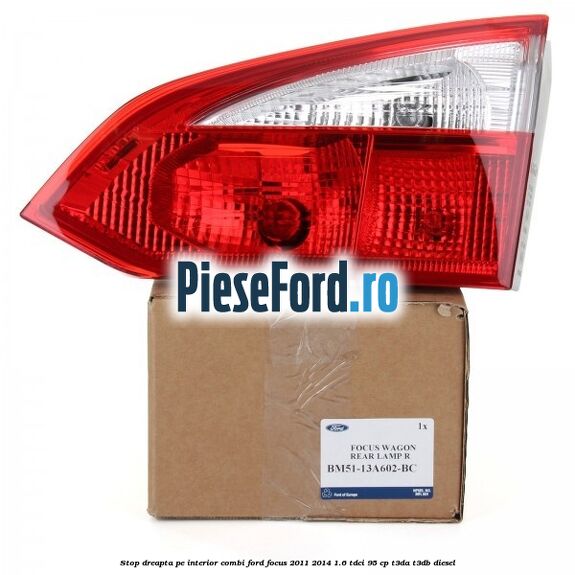 Stop dreapta pe interior combi Ford Focus 2011-2014 1.6 TDCi 95 cp T3DA, T3DB diesel