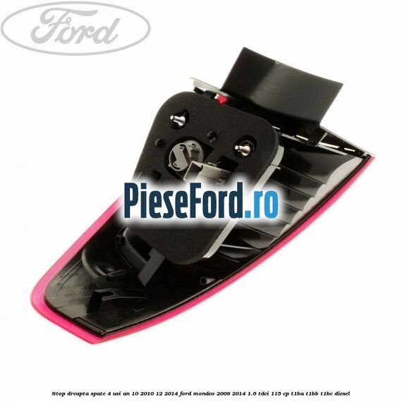 Stop dreapta spate 4 usi an 10/2010-12/2014 Ford Mondeo 2008-2014 1.6 TDCi 115 cp T1BA, T1BB, T1BC diesel