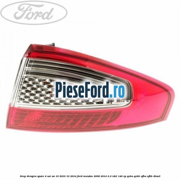 Stop dreapta spate 4 usi an 10/2010-12/2014 Ford Mondeo 2008-2014 2.0 TDCi 140 cp QXBA, QXBB, UFBA, UFBB diesel