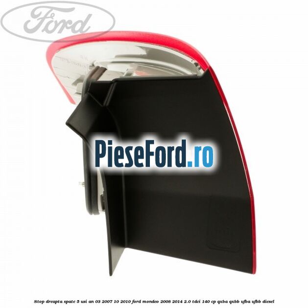 Stop dreapta spate 5 usi an 03/2007-10/2010 Ford Mondeo 2008-2014 2.0 TDCi 140 cp QXBA, QXBB, UFBA, UFBB diesel