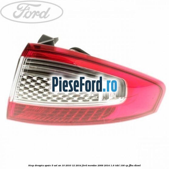 Stop dreapta spate 5 usi an 10/2010-12/2014 Ford Mondeo 2008-2014 1.8 TDCi 100 cp FFBA diesel