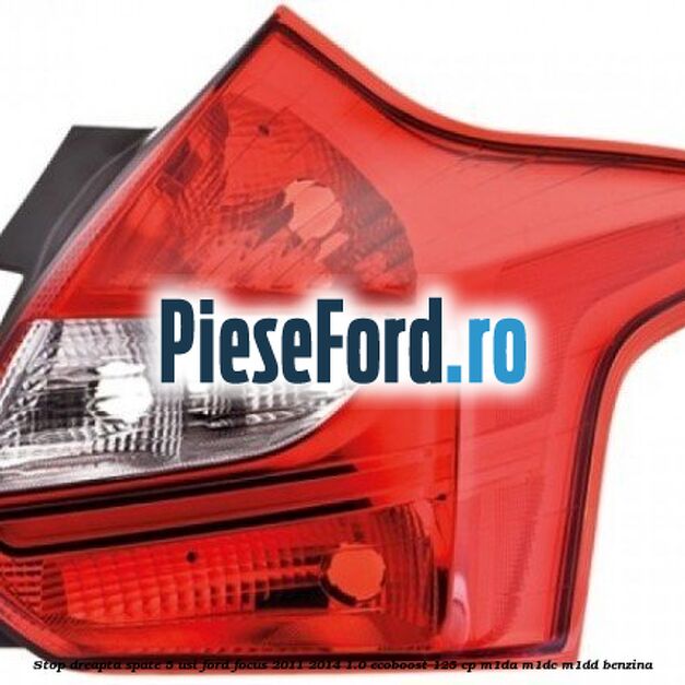 Stop dreapta spate 5 usi Ford Focus 2011-2014 1.0 EcoBoost 125 cp M1DA, M1DC, M1DD benzina