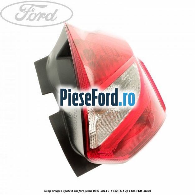 Stop dreapta spate 5 usi Ford Focus 2011-2014 1.6 TDCi 115 cp T1DA, T1DB diesel