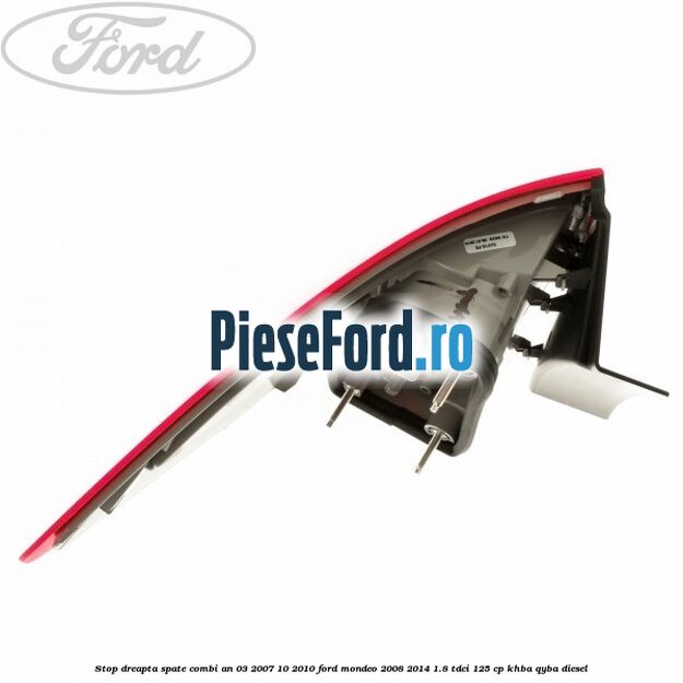 Stop dreapta spate combi an 03/2007-10/2010 Ford Mondeo 2008-2014 1.8 TDCi 125 cp Stop dreapta spate combi an 03/2007-10/2010 Ford Mondeo 2008-2014 1.8 TDCi 125 cp KHBA, QYBA diesel