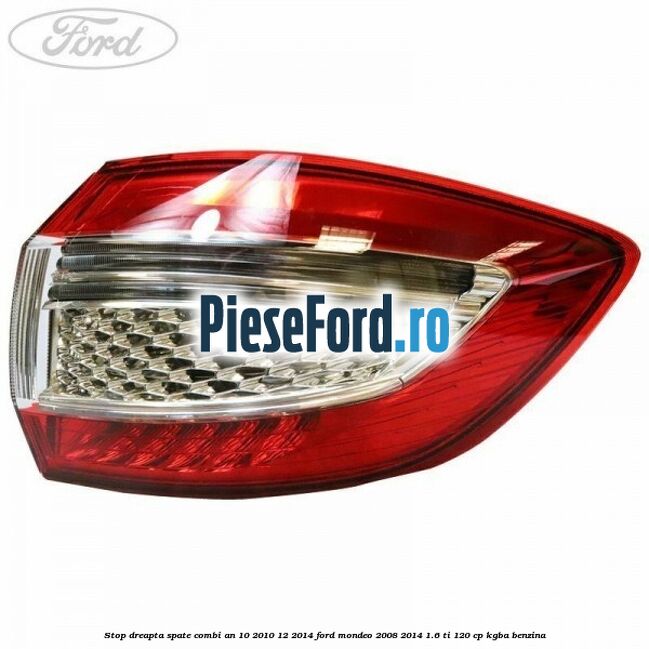Stop dreapta spate combi an 10/2010-12/2014 Ford Mondeo 2008-2014 1.6 Ti 120 cp KGBA benzina