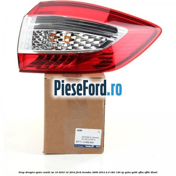 Stop dreapta spate combi an 10/2010-12/2014 Ford Mondeo 2008-2014 2.0 TDCi 140 cp QXBA, QXBB, UFBA, UFBB diesel