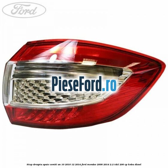 Stop dreapta spate combi an 10/2010-12/2014 Ford Mondeo 2008-2014 2.2 TDCi 200 cp KNBA diesel