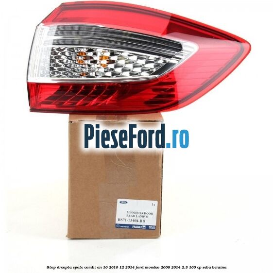 Stop dreapta spate combi an 10/2010-12/2014 Ford Mondeo 2008-2014 2.3 160 cp Stop dreapta spate combi an 10/2010-12/2014 Ford Mondeo 2008-2014 2.3 160 cp SEBA benzina