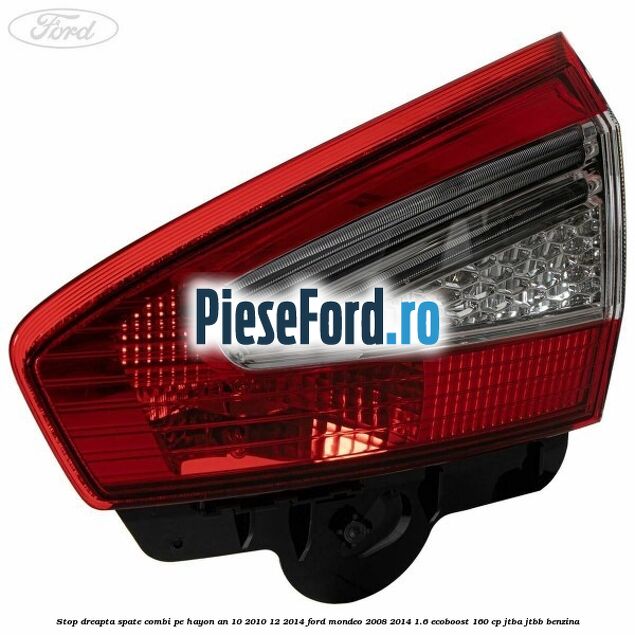 Stop dreapta spate combi pe hayon an 10/2010-12/2014 Ford Mondeo 2008-2014 1.6 EcoBoost 160 cp Stop dreapta spate combi pe hayon an 10/2010-12/2014 Ford Mondeo 2008-2014 1.6 EcoBoost 160 cp JTBA, JTBB benzina