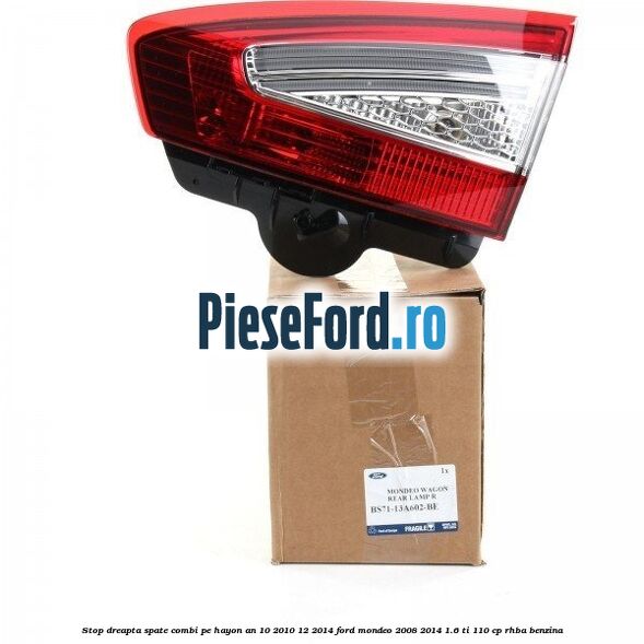 Stop dreapta spate combi pe hayon an 10/2010-12/2014 Ford Mondeo 2008-2014 1.6 Ti 110 cp RHBA benzina
