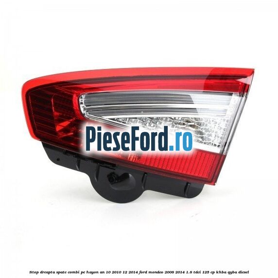 Stop dreapta spate combi pe hayon an 10/2010-12/2014 Ford Mondeo 2008-2014 1.8 TDCi 125 cp KHBA, QYBA diesel
