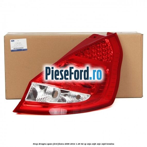 Stop dreapta spate Ford Fiesta 2008-2012 1.25 82 cp SNJA, SNJB, SNJC, SNJD benzina