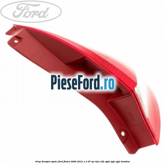Stop dreapta spate Ford Fiesta 2008-2012 1.4 97 cp RTJA, RTJB, SPJA, SPJC, SPJE benzina