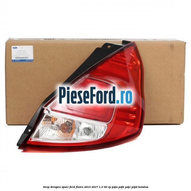 Stop dreapta spate Ford Fiesta 2013-2017 1.0 80 cp Stop dreapta spate Ford Fiesta 2013-2017 1.0 80 cp P4JA, P4JB, P4JC, P4JD benzina