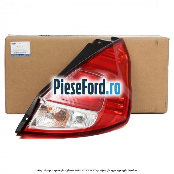 Stop dreapta spate Ford Fiesta 2013-2017 1.4 97 cp RTJA, RTJB, SPJA, SPJC, SPJE benzina