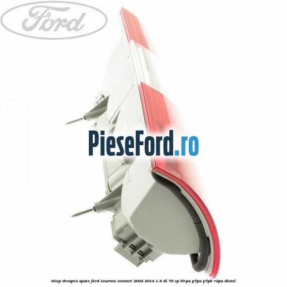 Stop dreapta spate Ford Tourneo Connect 2002-2014 1.8 Di 75 cp BHPA, P7PA, P7PB, R2PA diesel