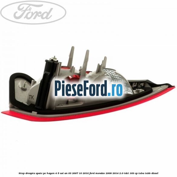 Stop dreapta spate pe hayon 4/5 usi an 03/2007-10/2010 Ford Mondeo 2008-2014 2.0 TDCi 163 cp Stop dreapta spate pe hayon 4/5 usi an 03/2007-10/2010 Ford Mondeo 2008-2014 2.0 TDCi 163 cp TXBA, TXBB diesel