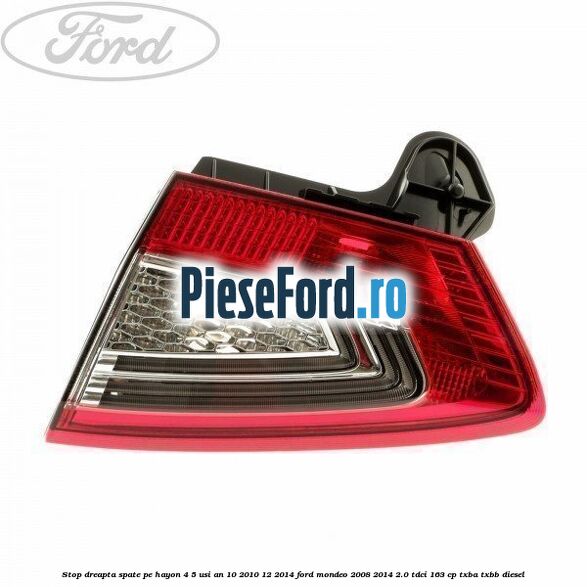 Stop dreapta spate pe hayon 4/5 usi an 10/2010-12/2014 Ford Mondeo 2008-2014 2.0 TDCi 163 cp TXBA, TXBB diesel