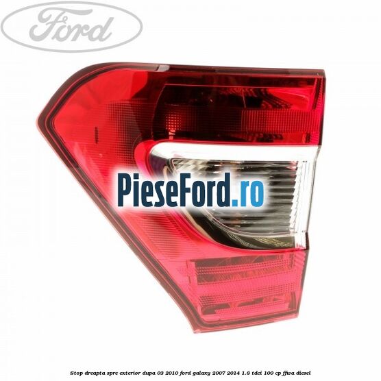 Stop dreapta spre exterior dupa 03/2010 Ford Galaxy 2007-2014 1.8 TDCi 100 cp FFWA diesel